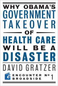 Title: Why Obama's Government Takeover of Health Care Will Be a Disaster, Author: David Gratzer