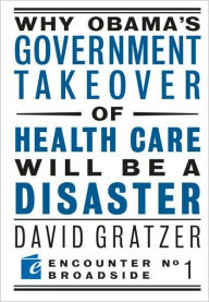 Title: Why Obama's Government Takeover of Health Care Will Be a Disaster, Author: David Gratzer