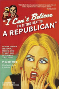 Title: I Can't Believe I'm Sitting Next to a Republican: A Survival Guide for Conservatives Marooned Among the Angry, Smug, and Terminally Self-Righteous, Author: Harry Stein