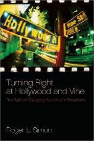 Title: Turning Right at Hollywood and Vine: The Perils of Coming Out Conservative in Tinseltown, Author: Roger  L. Simon