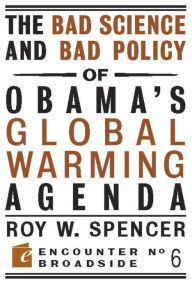 Title: The Bad Science and Bad Policy of Obama?s Global Warming Agenda, Author: Roy Spencer