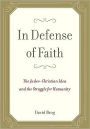 In Defense of Faith: The Judeo-Christian Idea and the Struggle for Humanity