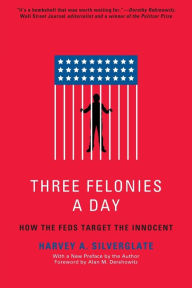 Title: Three Felonies A Day: How the Feds Target the Innocent, Author: Harvey Silverglate