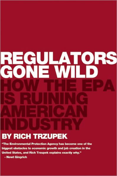 Regulators Gone Wild: How the EPA is Ruining American Industry