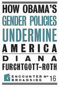Title: How Obama?s Gender Policies Undermine America, Author: Furchtgott-Roth Diana
