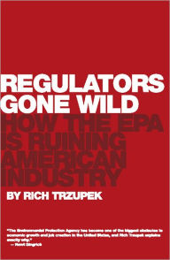 Title: Regulators Gone Wild: How the EPA is Ruining American Industry, Author: Rich Trzupek