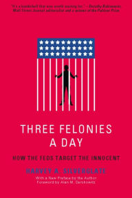 Title: Three Felonies A Day: How the Feds Target the Innocent, Author: Harvey Silverglate