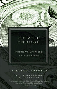 Title: Never Enough: America¿s Limitless Welfare State, Author: William Voegeli