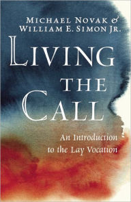 Title: Living the Call: An Introduction to the Lay Vocation, Author: Michael Novak