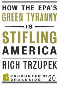 Title: How the EPA?s Green Tyranny is Stifling America, Author: Rich Trzupek