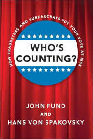 Title: Who's Counting?: How Fraudsters and Bureaucrats Put Your Vote at Risk, Author: John Fund