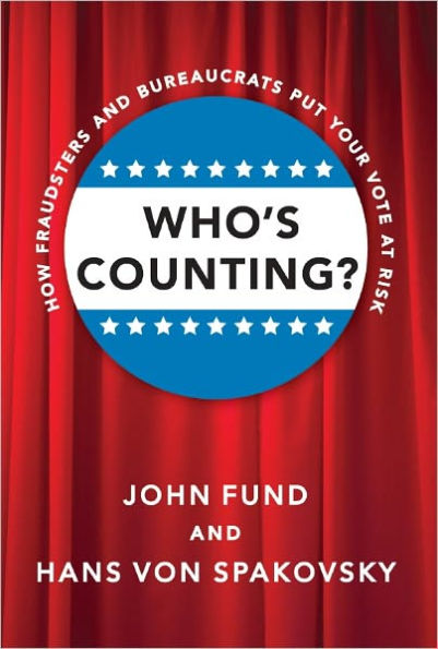 Who's Counting?: How Fraudsters and Bureaucrats Put Your Vote at Risk