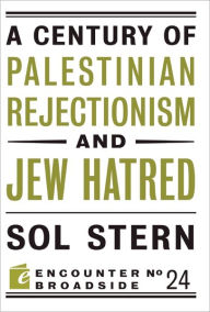 Title: A Century of Palestinian Rejectionism and Jew Hatred, Author: Sol  Stern