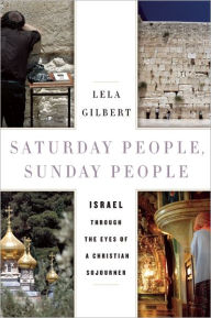 Title: Saturday People, Sunday People: Israel through the Eyes of a Christian Sojourner, Author: Lela Gilbert