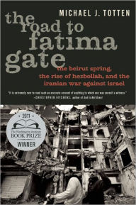 Title: The Road to Fatima Gate: The Beirut Spring, the Rise of Hezbollah, and the Iranian War Against Israel, Author: Michael J. Totten