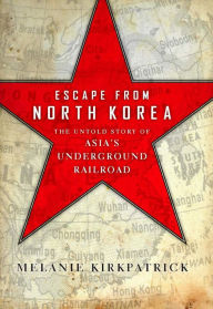 Title: Escape from North Korea: The Untold Story of Asia's Underground Railroad, Author: Melanie Kirkpatrick