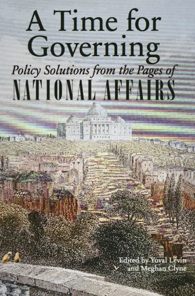 A Time for Governing: Policy Solutions from the Pages of National Affairs