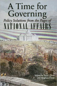 Title: A Time for Governing: Policy Solutions from the Pages of National Affairs, Author: Yuval Levin