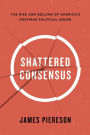 Shattered Consensus: The Rise and Decline of America¿s Postwar Political Order