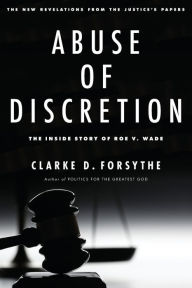 Title: Abuse of Discretion: The Inside Story of Roe v. Wade, Author: Clarke D. Forsythe