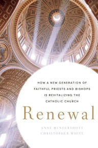 Title: Renewal: How a New Generation of Faithful Priests and Bishops Is Revitalizing the Catholic Church, Author: Anne  Hendershott