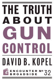Title: The Truth About Gun Control, Author: David B Kopel