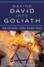 Making David into Goliath: How the World Turned Against Israel