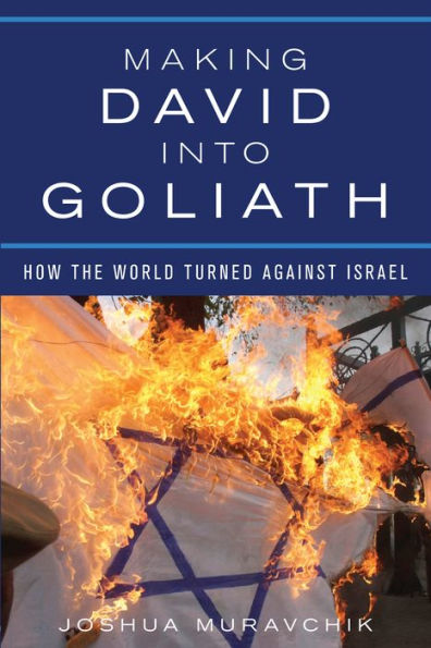 Making David into Goliath: How the World Turned Against Israel