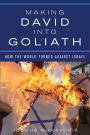 Making David into Goliath: How the World Turned Against Israel