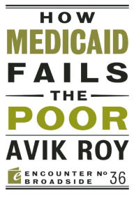 Title: How Medicaid Fails the Poor, Author: Avik Roy