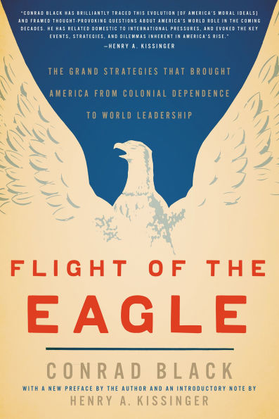 Flight of The Eagle: Grand Strategies That Brought America from Colonial Dependence to World Leadership