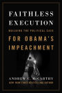 Faithless Execution: Building the Political Case for Obama¿s Impeachment