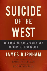 Title: Suicide of the West: An Essay on the Meaning and Destiny of Liberalism, Author: James Burnham