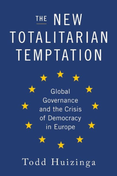 The New Totalitarian Temptation: Global Governance and the Crisis of Democracy in Europe