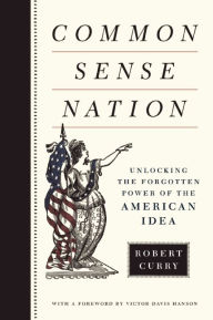Title: Common Sense Nation: Unlocking the Forgotten Power of the American Idea, Author: Robert Curry