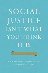 Title: Social Justice Isn't What You Think It Is, Author: Michael Novak