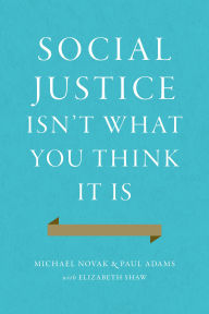Title: Social Justice Isn't What You Think It Is, Author: Michael Novak