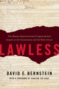 Title: Lawless: The Obama Administration's Unprecedented Assault on the Constitution and the Rule of Law, Author: David E. Bernstein