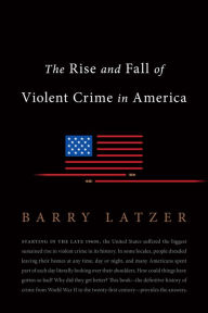 Title: The Rise and Fall of Violent Crime in America, Author: Barry Latzer