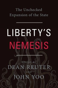 Title: Liberty's Nemesis: The Unchecked Expansion of the State, Author: Dean Reuter