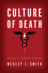 Title: Culture of Death: The Age of ¿Do Harm¿ Medicine, Author: Wesley  J. Smith