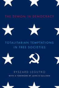 Title: The Demon in Democracy: Totalitarian Temptations in Free Societies, Author: Ryszard  Legutko