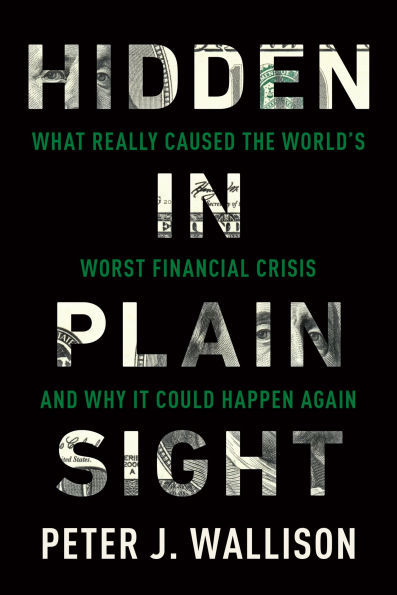Hidden in Plain Sight: What Really Caused the World's Worst Financial Crisis¿and Why It Could Happen Again