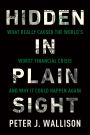 Hidden in Plain Sight: What Really Caused the World's Worst Financial Crisis¿and Why It Could Happen Again
