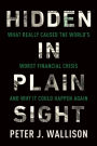 Hidden in Plain Sight: What Really Caused the World's Worst Financial Crisis¿and Why It Could Happen Again