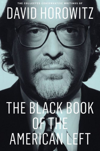 The Black Book of the American Left: The Collected Conservative Writings of David Horowitz