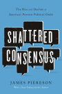 Shattered Consensus: The Rise and Decline of America's Postwar Political Order