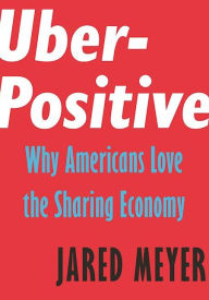 Title: Uber-Positive: Why Americans Love the Sharing Economy, Author: Jared Meyer