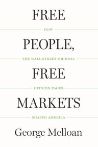 Title: Free People, Free Markets: How the Wall Street Journal Opinion Pages Shaped America, Author: George Melloan