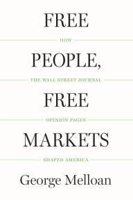 Title: Free People, Free Markets: How the Wall Street Journal Opinion Pages Shaped America, Author: George Melloan